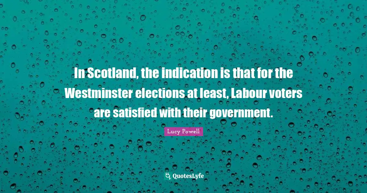 In Scotland, the indication is that for the Westminster elections at least, Labour voters are satisfied with their government.
