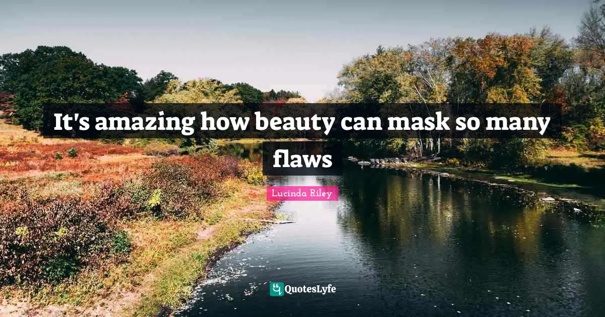 It's amazing how beauty can mask so many flaws