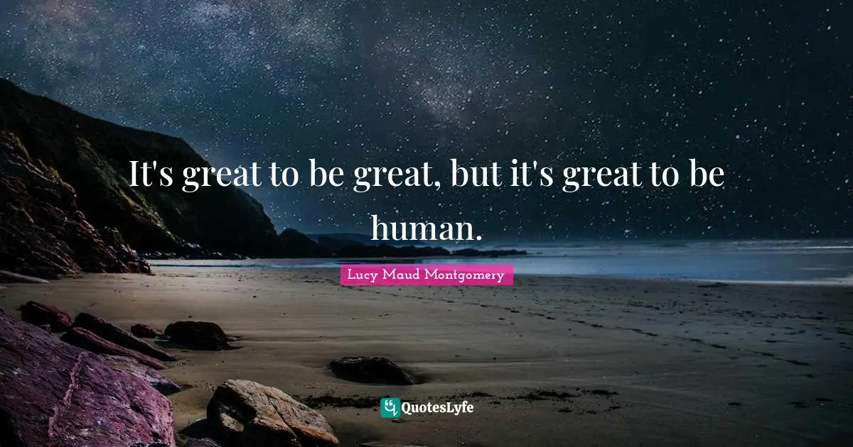 It's great to be great, but it's great to be human.