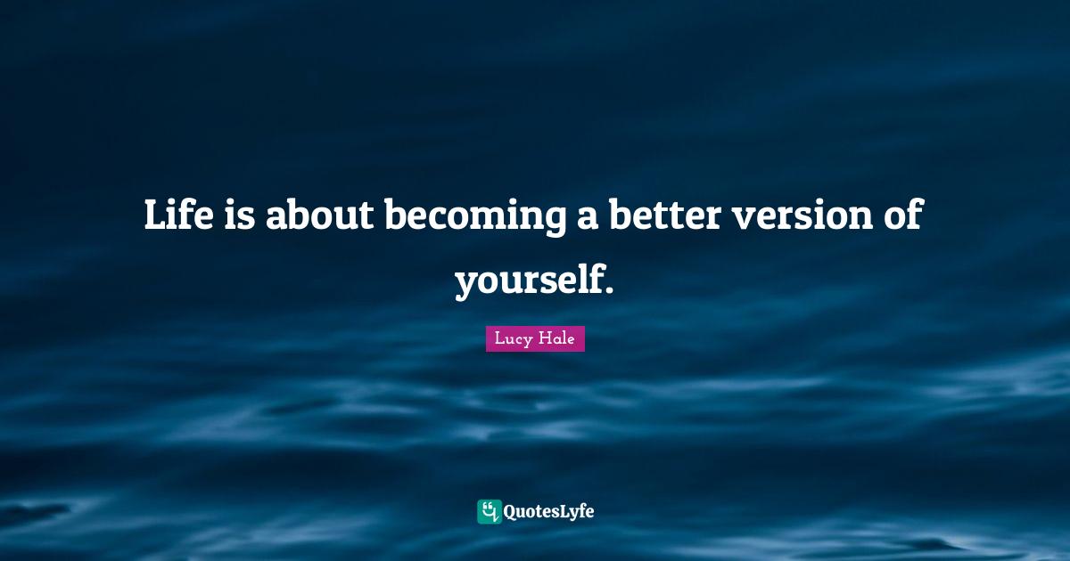 Self Improvement Quotes: "Life is about becoming a better version of yourself."
