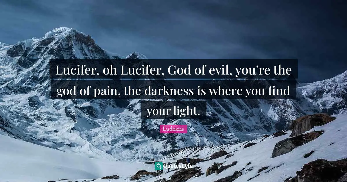 Ludacris Quotes: "Lucifer, oh Lucifer, God of evil, you're the god of pain, the darkness is where you find your light."