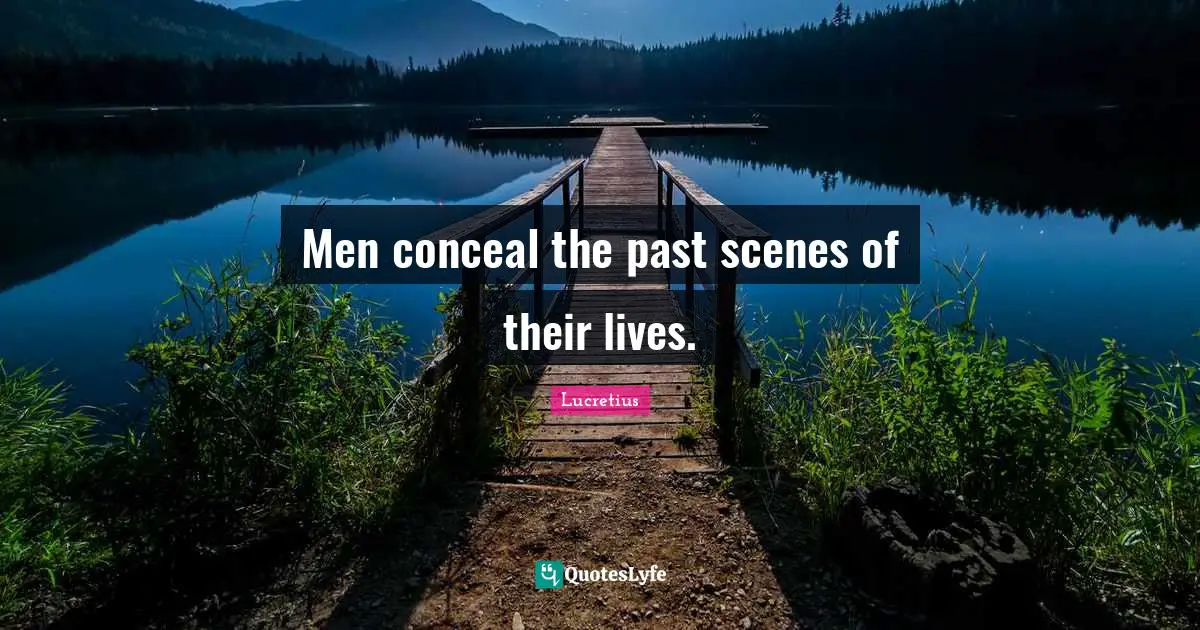 Men conceal the past scenes of their lives.