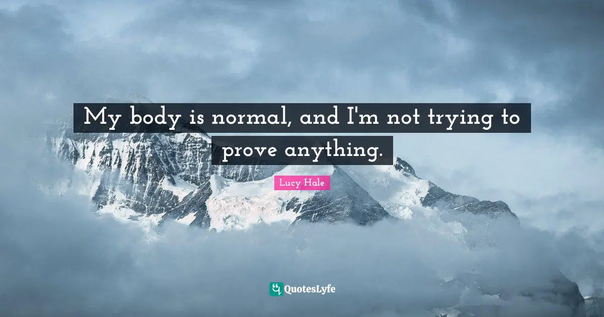 My body is normal, and I'm not trying to prove anything.