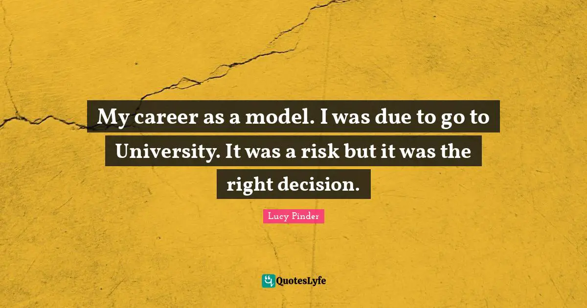 My career as a model. I was due to go to University. It was a risk but it was the right decision.