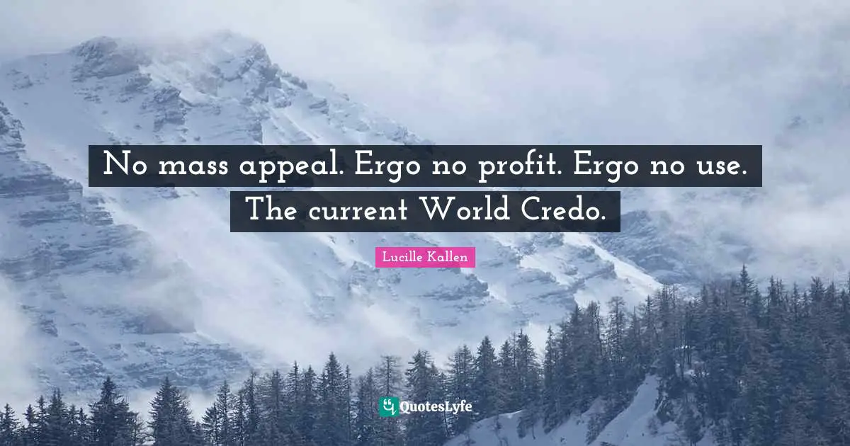 No mass appeal. Ergo no profit. Ergo no use. The current World Credo.
