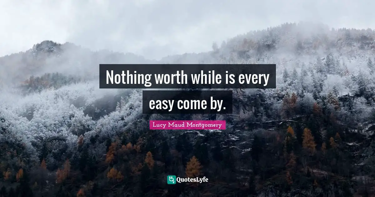Nothing worth while is every easy come by.