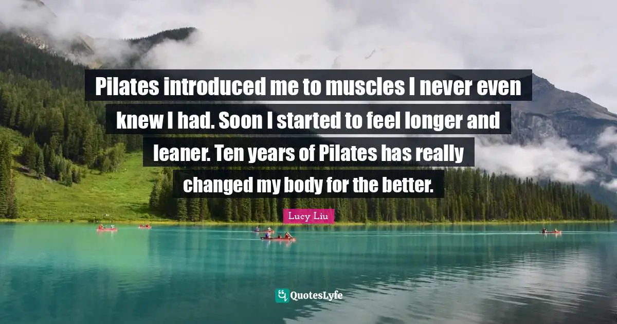 Pilates introduced me to muscles I never even knew I had. Soon I started to feel longer and leaner. Ten years of Pilates has really changed my body for the better.