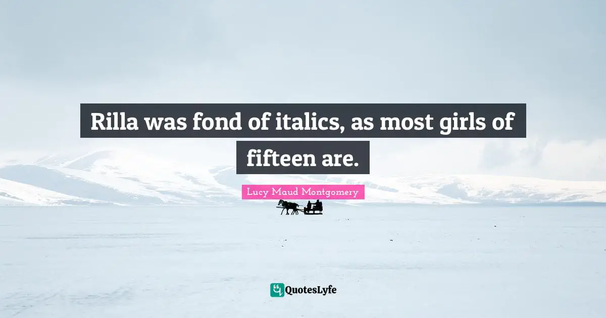 Rilla was fond of italics, as most girls of fifteen are.