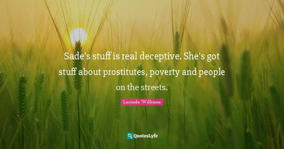 Sade's stuff is real deceptive. She's got stuff about prostitutes, poverty and people on the streets.
