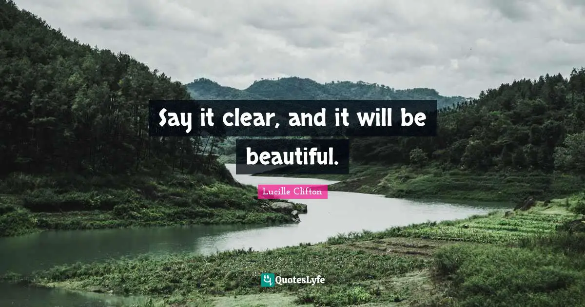 Say it clear, and it will be beautiful.