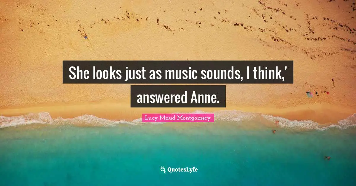 She looks just as music sounds, I think,' answered Anne.