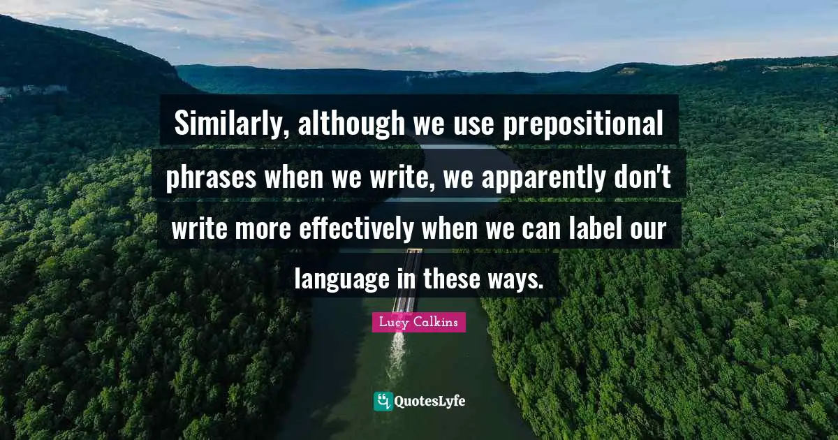 Similarly, although we use prepositional phrases when we write, we apparently don't write more effectively when we can label our language in these ways.