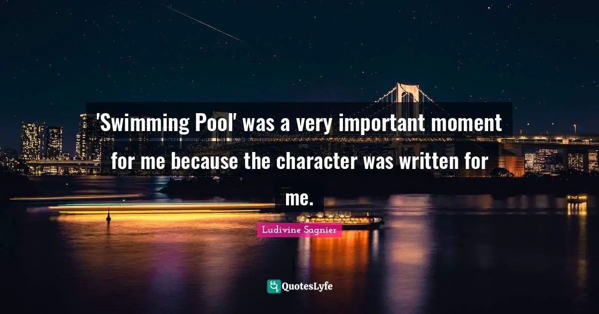 Swimming Pool Quotes: "'Swimming Pool' was a very important moment for me because the character was written for me."