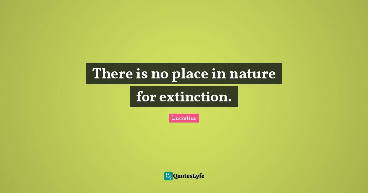 There is no place in nature for extinction.