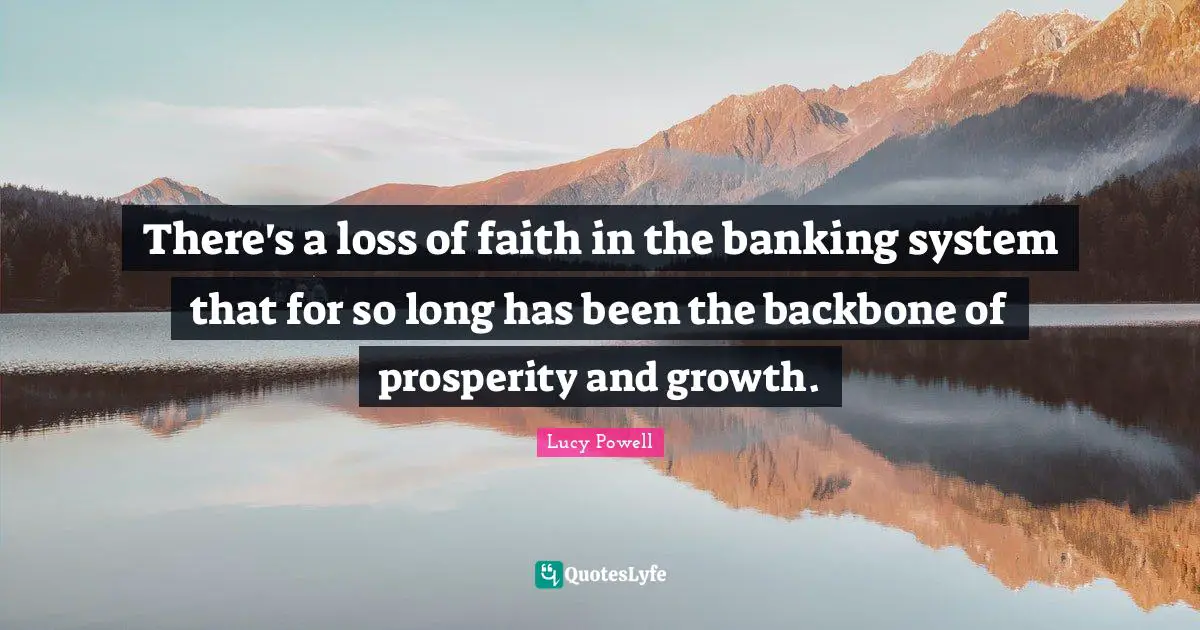 There's a loss of faith in the banking system that for so long has been the backbone of prosperity and growth.