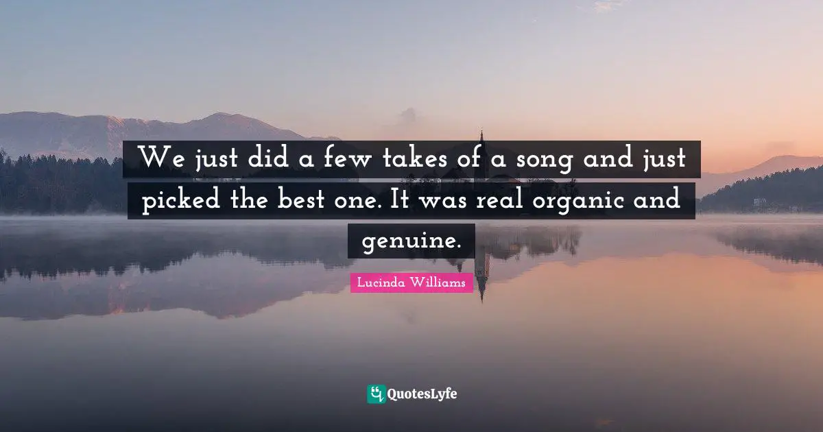 We just did a few takes of a song and just picked the best one. It was real organic and genuine.