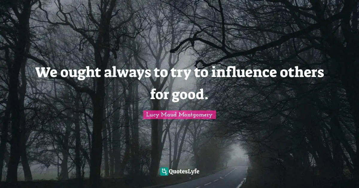 We ought always to try to influence others for good.