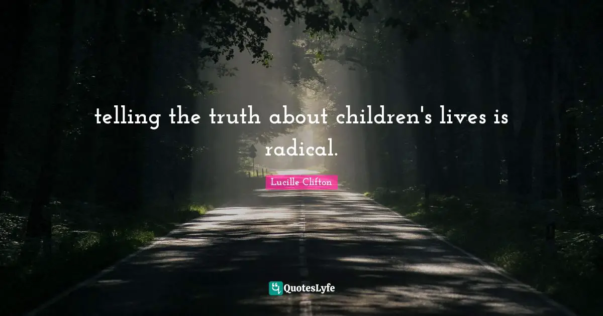 telling the truth about children's lives is radical.