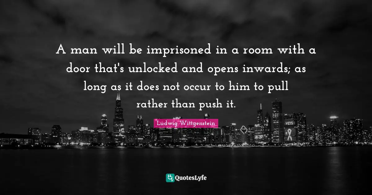 A man will be imprisoned in a room with a door that's unlocked and opens inwards; as long as it does not occur to him to pull rather than push it.
