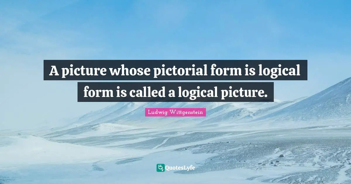 A picture whose pictorial form is logical form is called a logical picture.