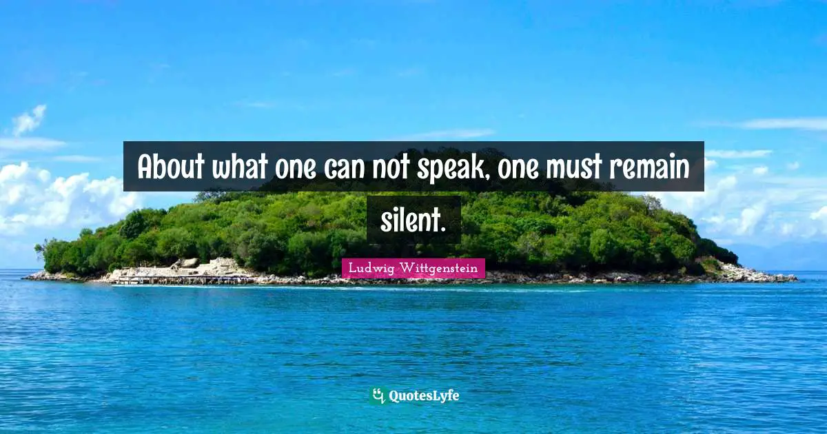 Can Not Quotes: "About what one can not speak, one must remain silent."