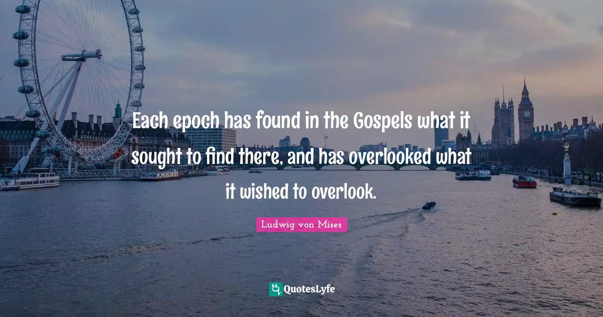 Overlooked Quotes: "Each epoch has found in the Gospels what it sought to find there, and has overlooked what it wished to overlook."