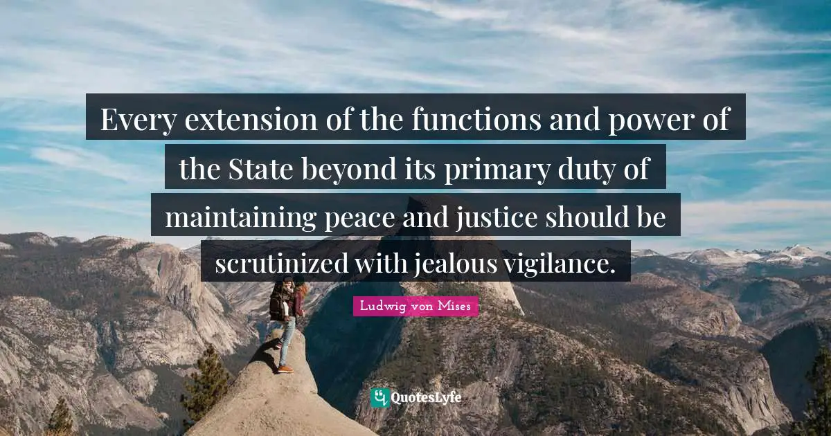 Every extension of the functions and power of the State beyond its primary duty of maintaining peace and justice should be scrutinized with jealous vigilance.