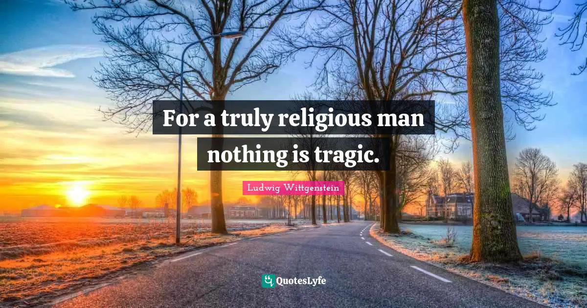 Tragic Quotes: "For a truly religious man nothing is tragic."