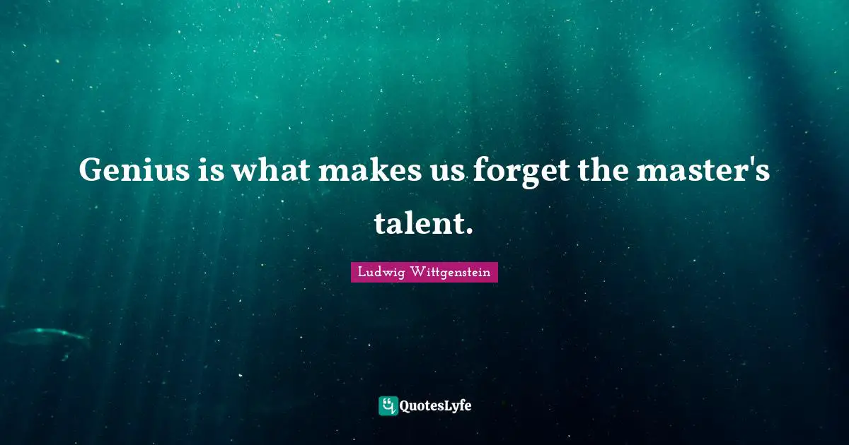 Genius is what makes us forget the master's talent.
