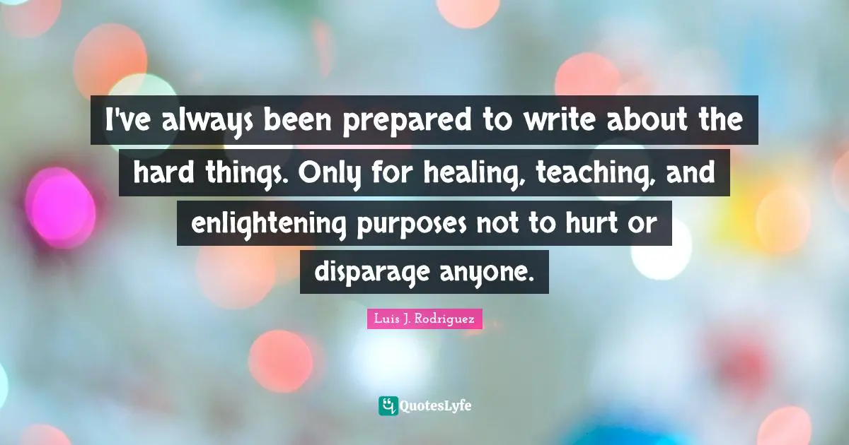 I've always been prepared to write about the hard things. Only for healing, teaching, and enlightening purposes not to hurt or disparage anyone.