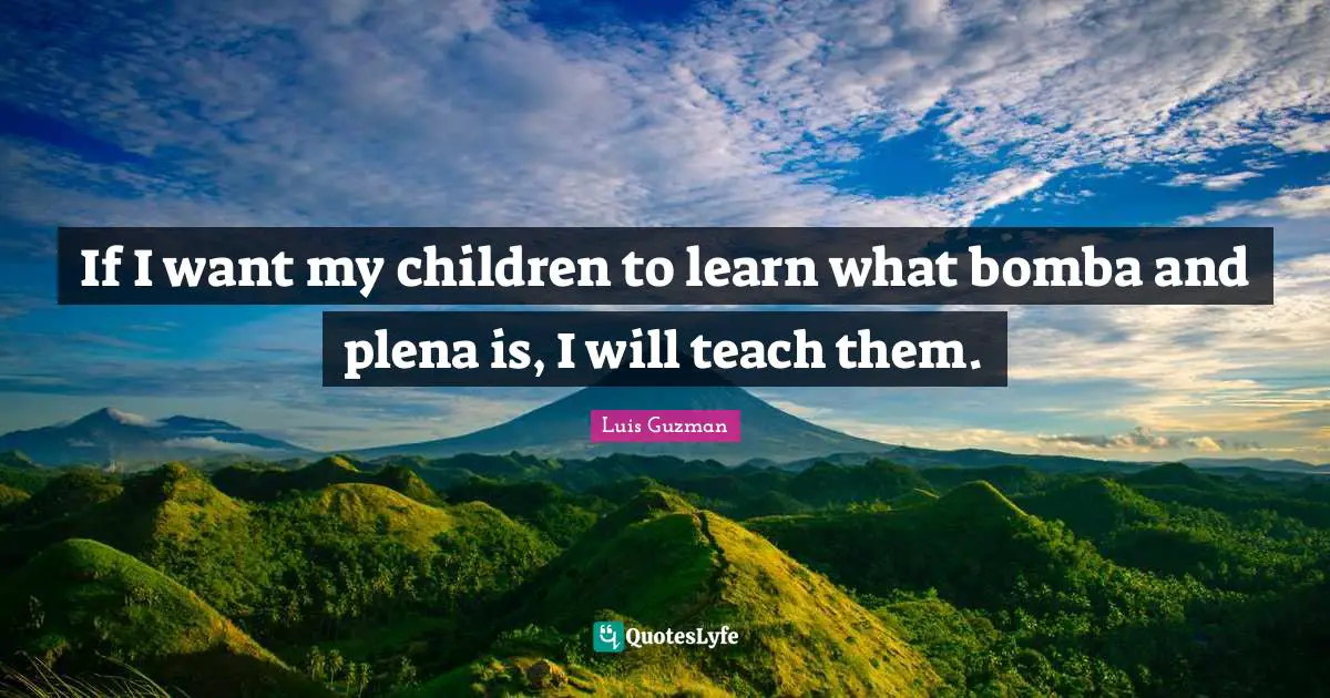 If I want my children to learn what bomba and plena is, I will teach them.