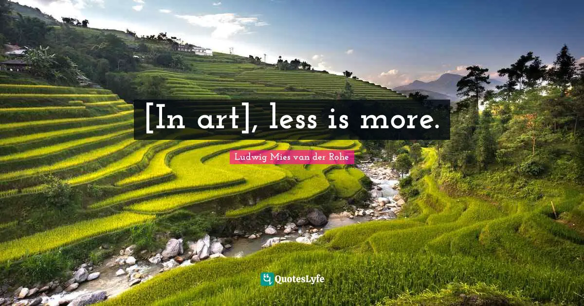 Less Quotes: "[In art], less is more."