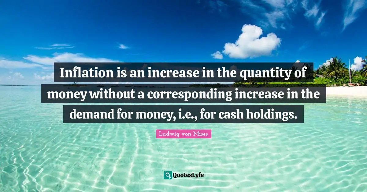 Inflation is an increase in the quantity of money without a corresponding increase in the demand for money, i.e., for cash holdings.