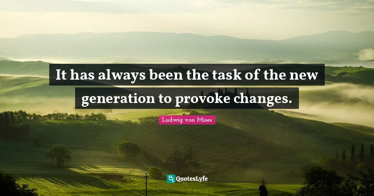 It has always been the task of the new generation to provoke changes.