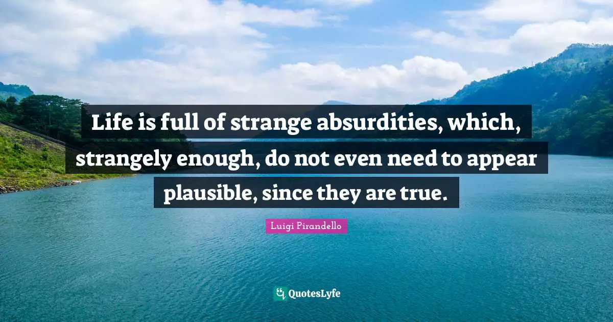Life is full of strange absurdities, which, strangely enough, do not even need to appear plausible, since they are true.