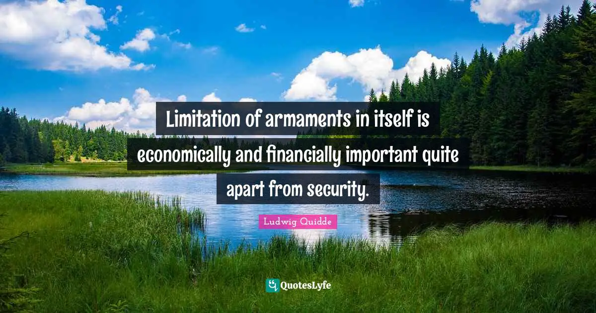 Limitation of armaments in itself is economically and financially important quite apart from security.