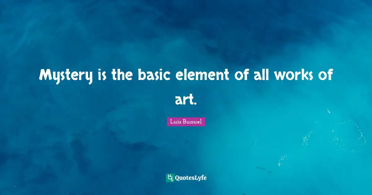 Works Quotes: "Mystery is the basic element of all works of art."