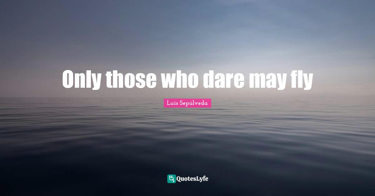 Only those who dare may fly