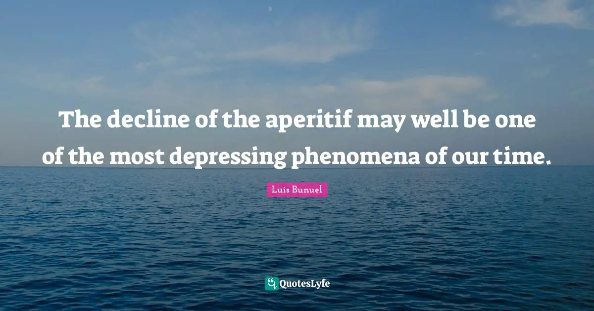 Most Depressing Quotes: "The decline of the aperitif may well be one of the most depressing phenomena of our time."