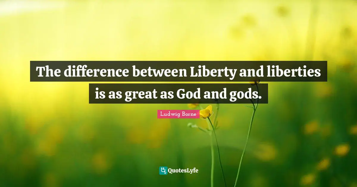 The difference between Liberty and liberties is as great as God and gods.