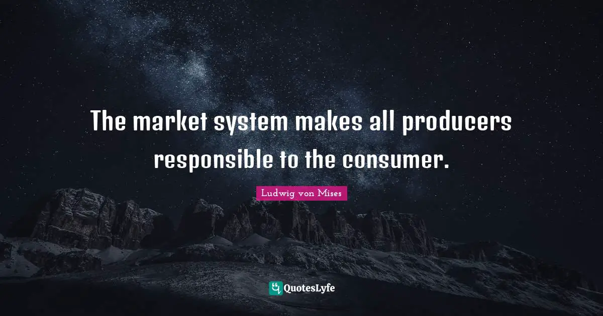 The market system makes all producers responsible to the consumer.