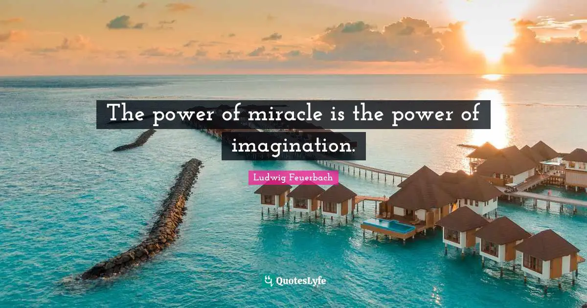 The power of miracle is the power of imagination.