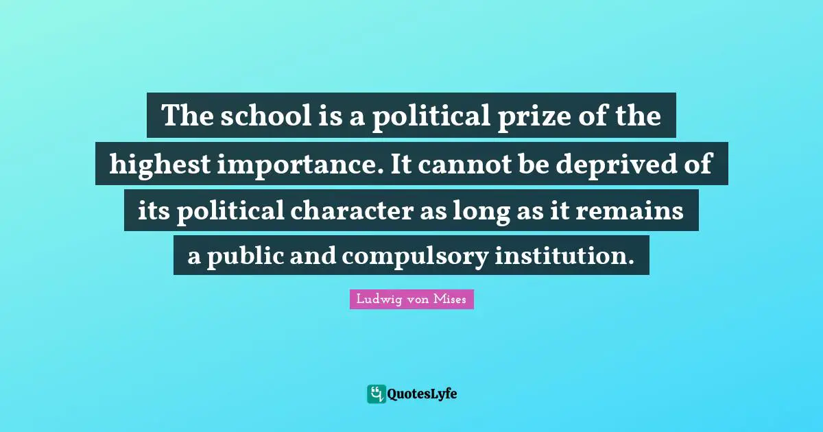 Compulsory Quotes: "The school is a political prize of the highest importance. It cannot be deprived of its political character as long as it remains a public and compulsory institution."