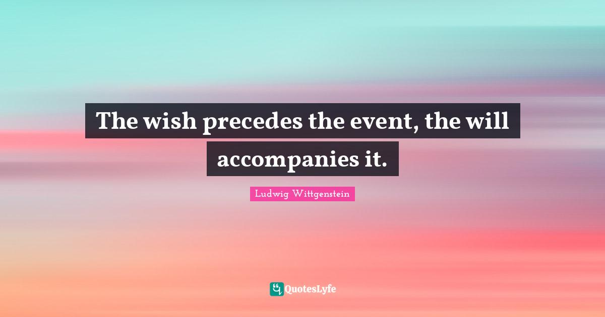 The wish precedes the event, the will accompanies it.