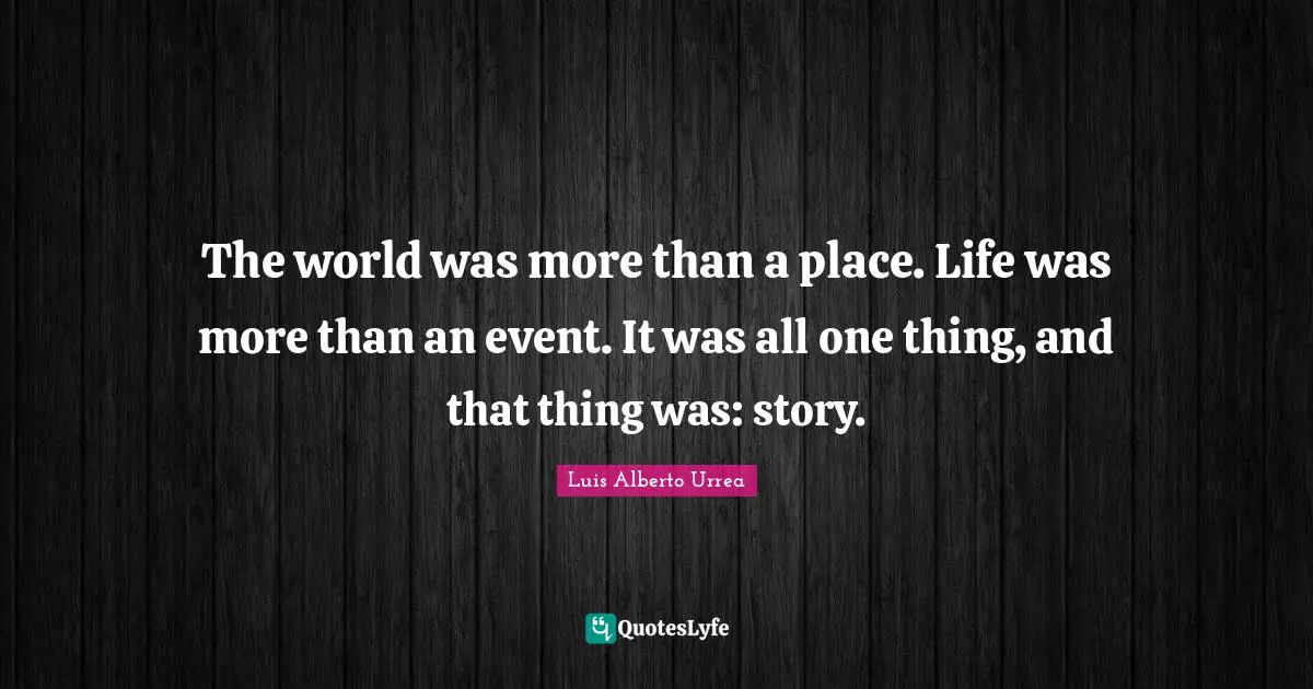 The world was more than a place. Life was more than an event. It was all one thing, and that thing was: story.