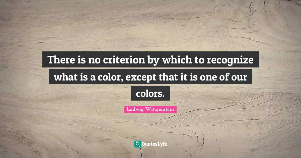 There is no criterion by which to recognize what is a color, except that it is one of our colors.