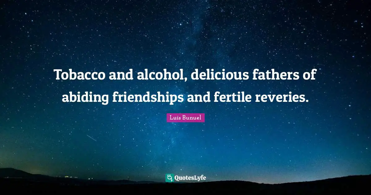 Abiding Quotes: "Tobacco and alcohol, delicious fathers of abiding friendships and fertile reveries."