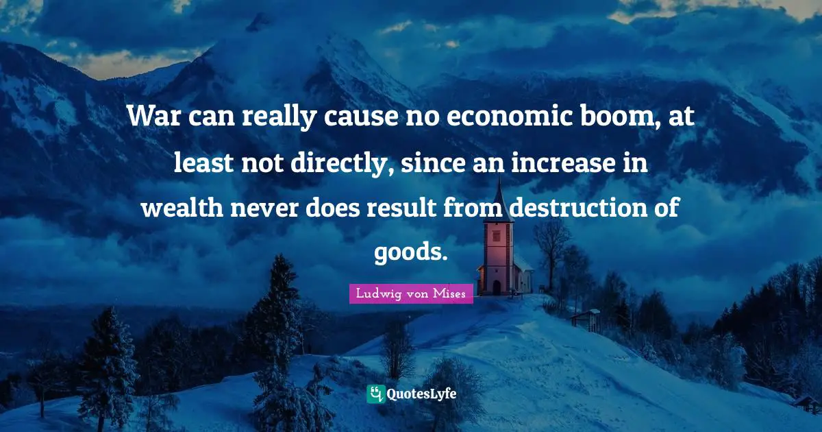 War can really cause no economic boom, at least not directly, since an increase in wealth never does result from destruction of goods.
