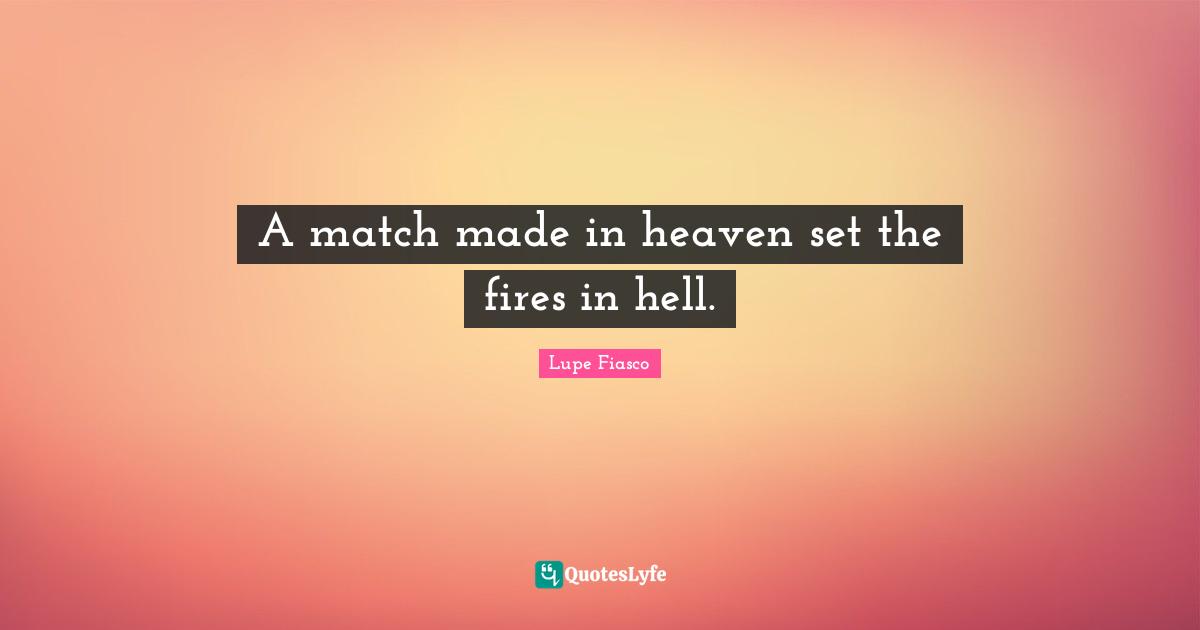 A match made in heaven set the fires in hell.