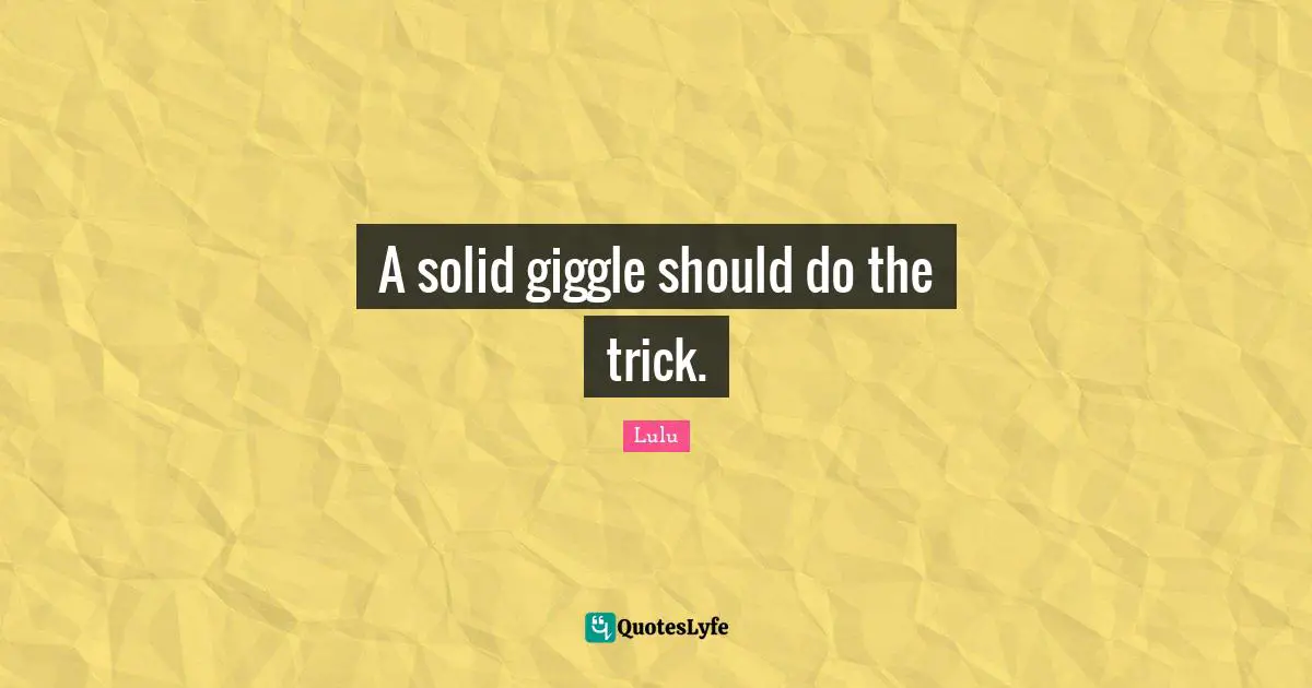 A solid giggle should do the trick.